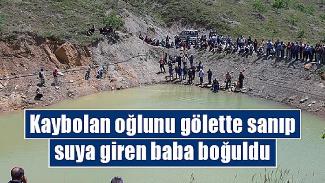 Kaybolan oğlunun gölette sanıp suya giren baba boğuldu