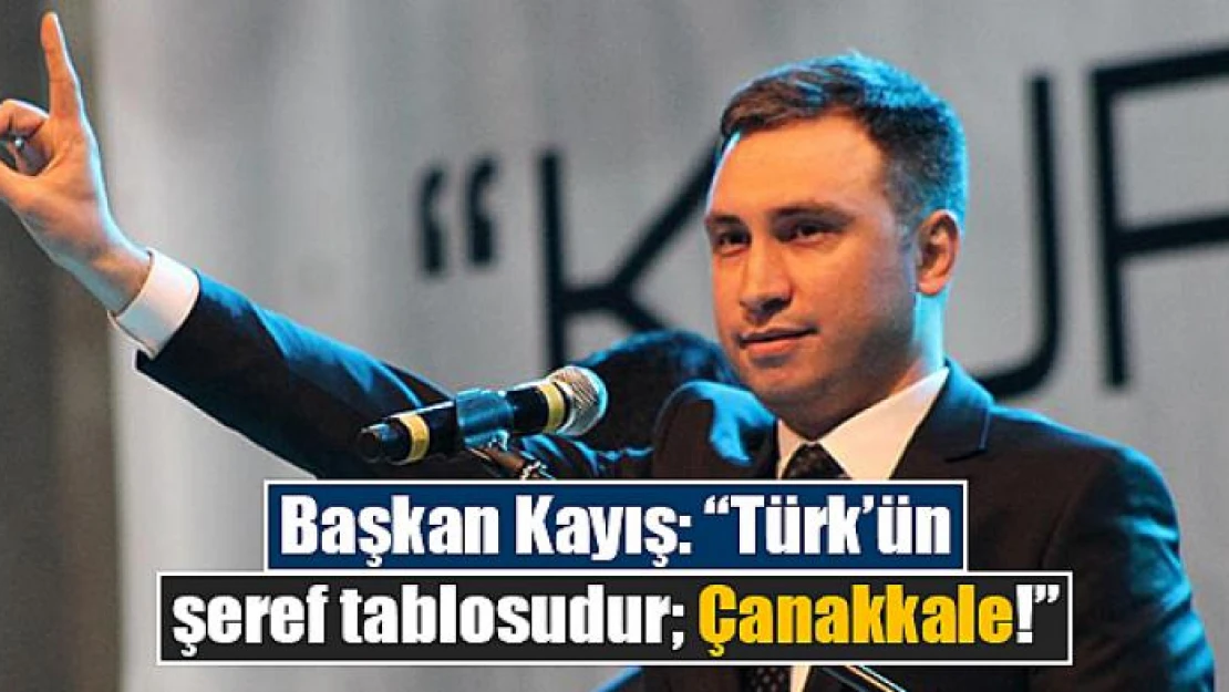 Başkan Kayış: 'Türk'ün şeref tablosudur Çanakkale!'