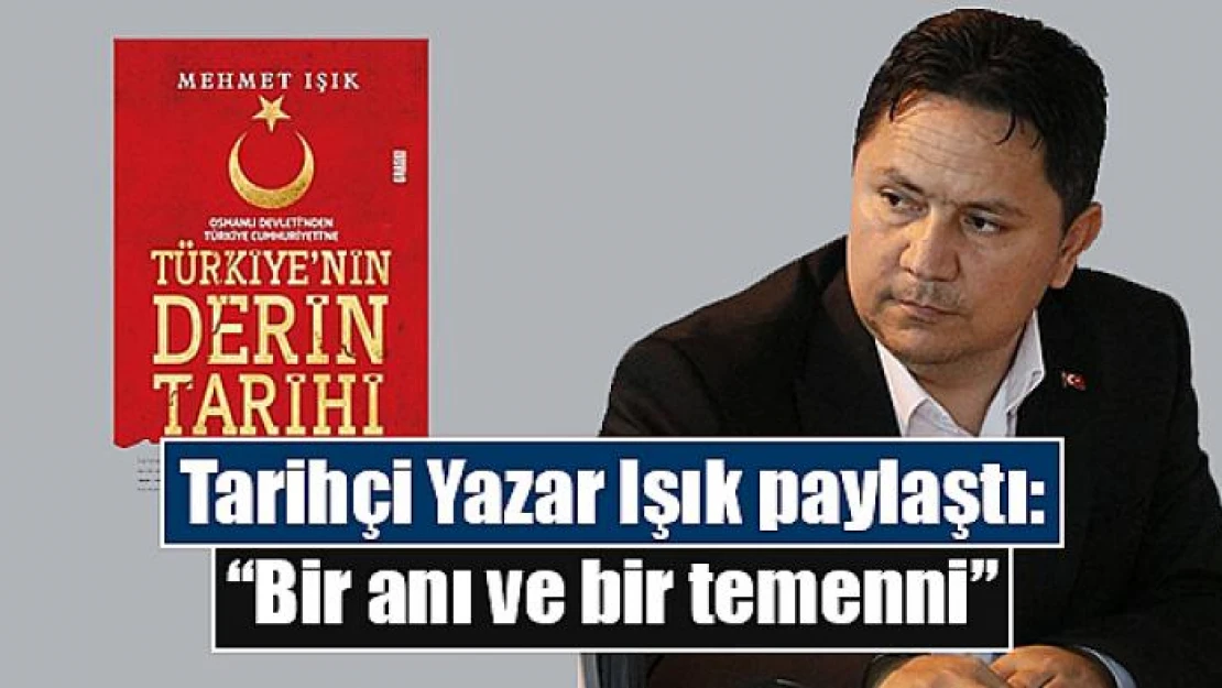 Tarihçi Yazar Işık paylaştı: 'Bir anı ve bir temenni'