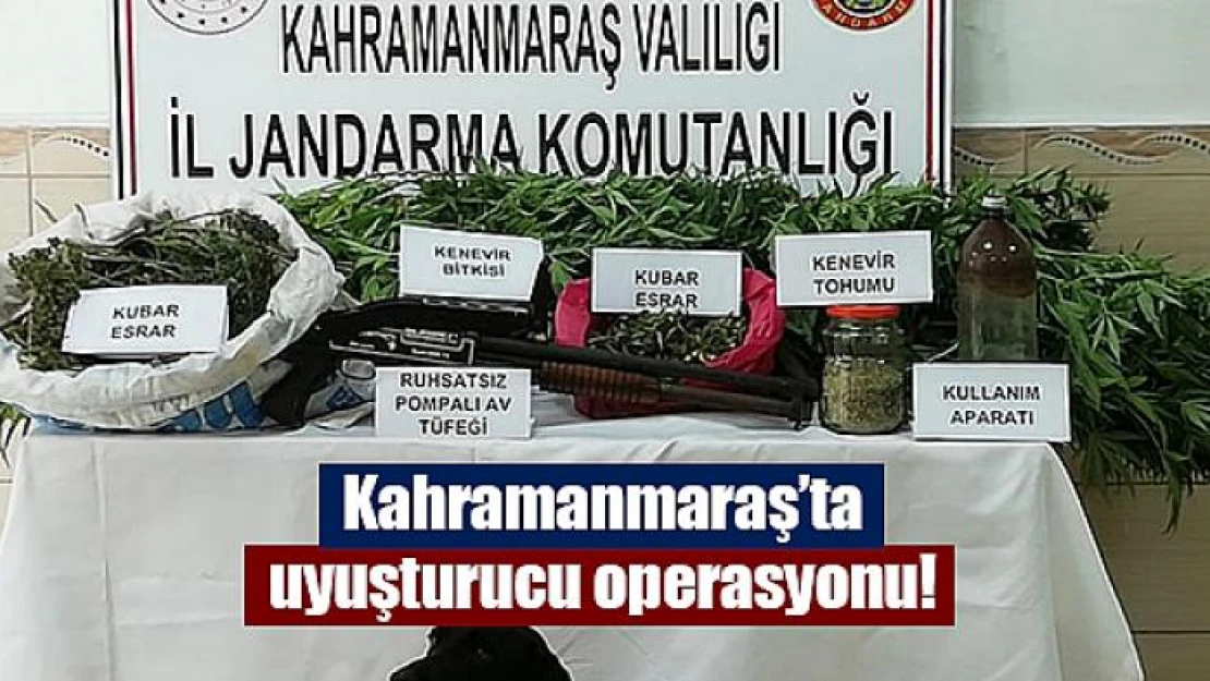 Kahramanmaraş'ta uyuşturucu operasyonu!