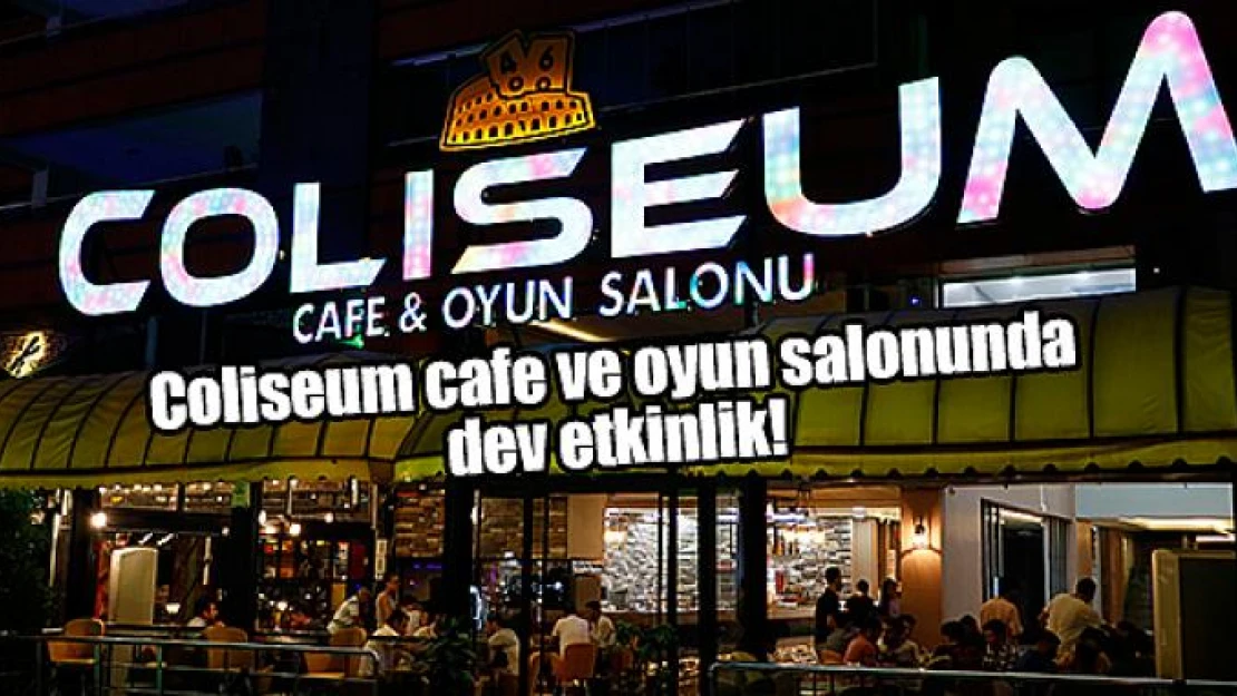 Coliseum cafe ve oyun salonunda dev etkinlik!