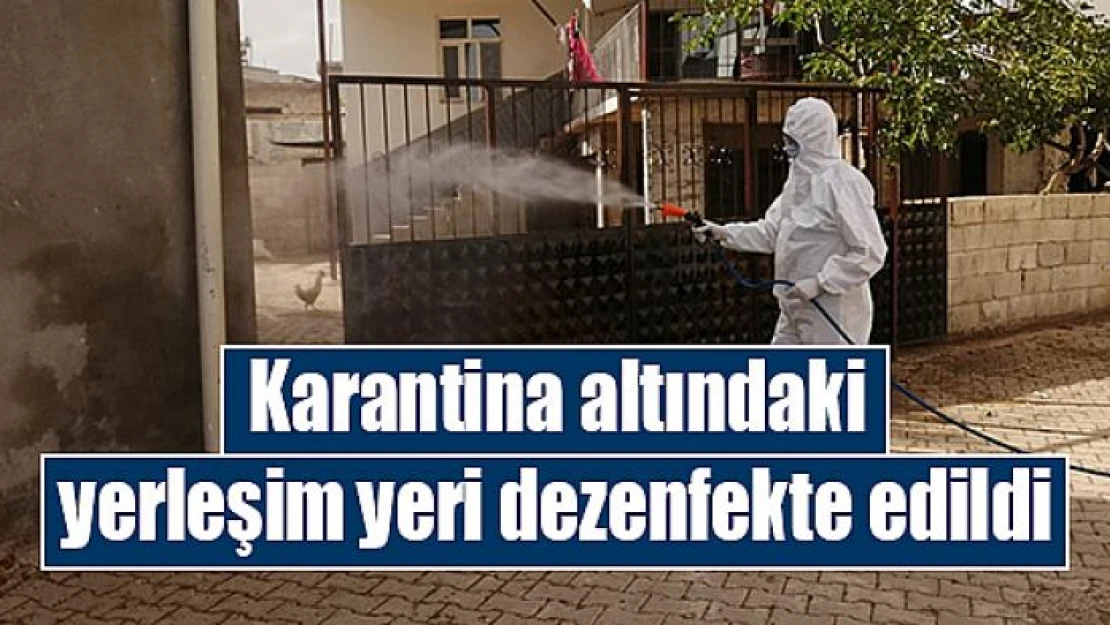 Karantina altındaki yerleşim yeri dezenfekte edildi