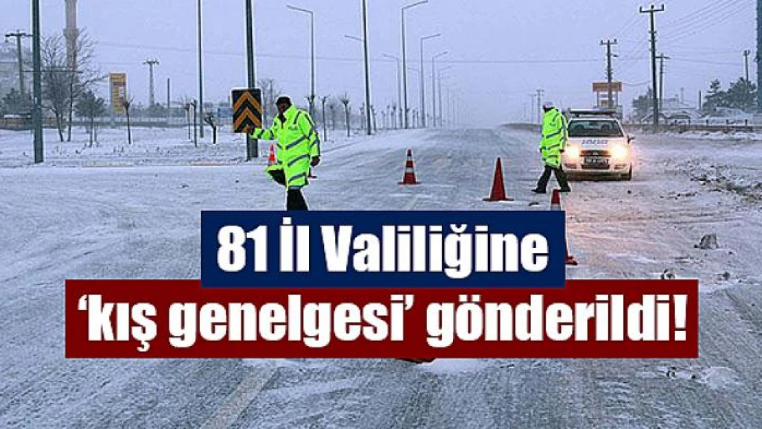 81 İl Valiliğine 'kış genelgesi' gönderildi!