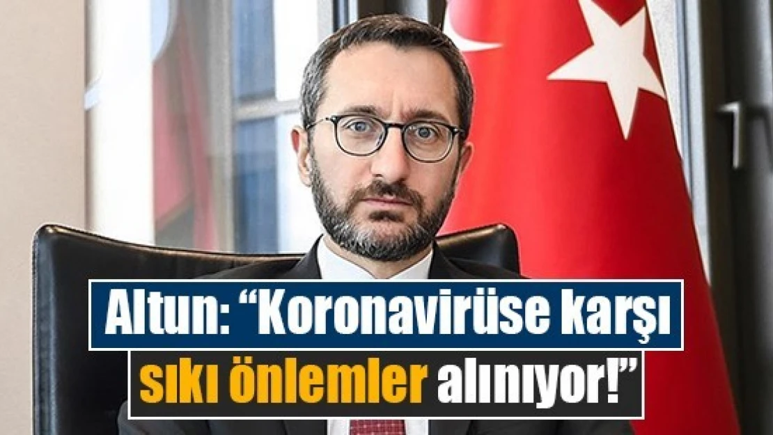 Altun: 'Koronavirüse karşı sıkı önlemler alınıyor!'