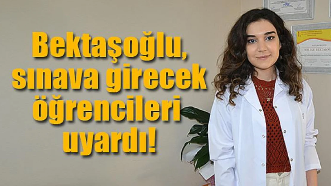 Bektaşoğlu, sınava girecek öğrencileri uyardı