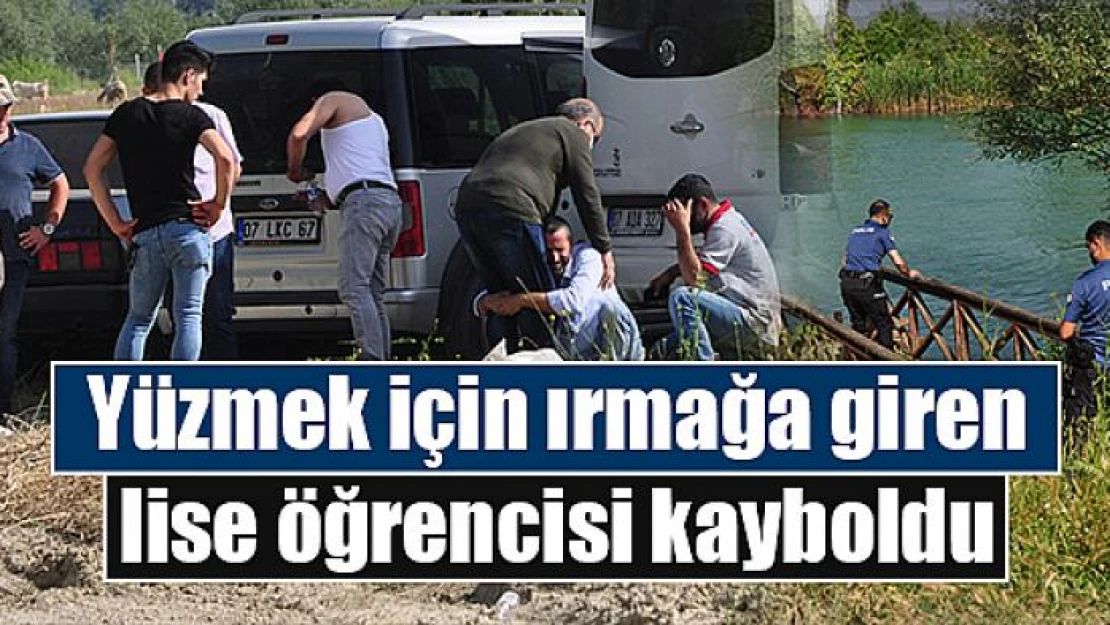 Yüzmek için ırmağa giren lise öğrencisi kayboldu