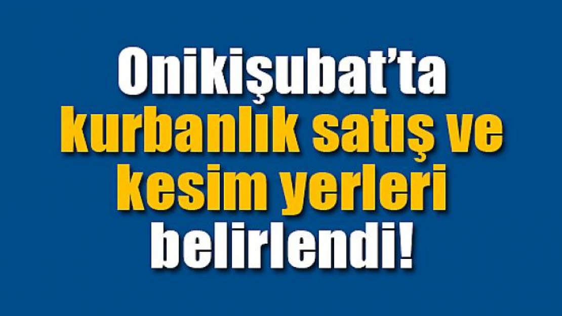 Onikişubat'ta kurbanlık satış ve kesim yerleri belirlendi