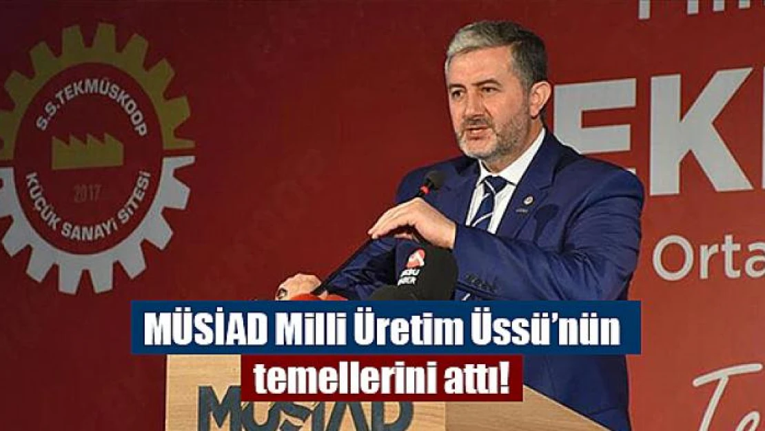 MÜSİAD Milli Üretim Üssü'nün temellerini attı!