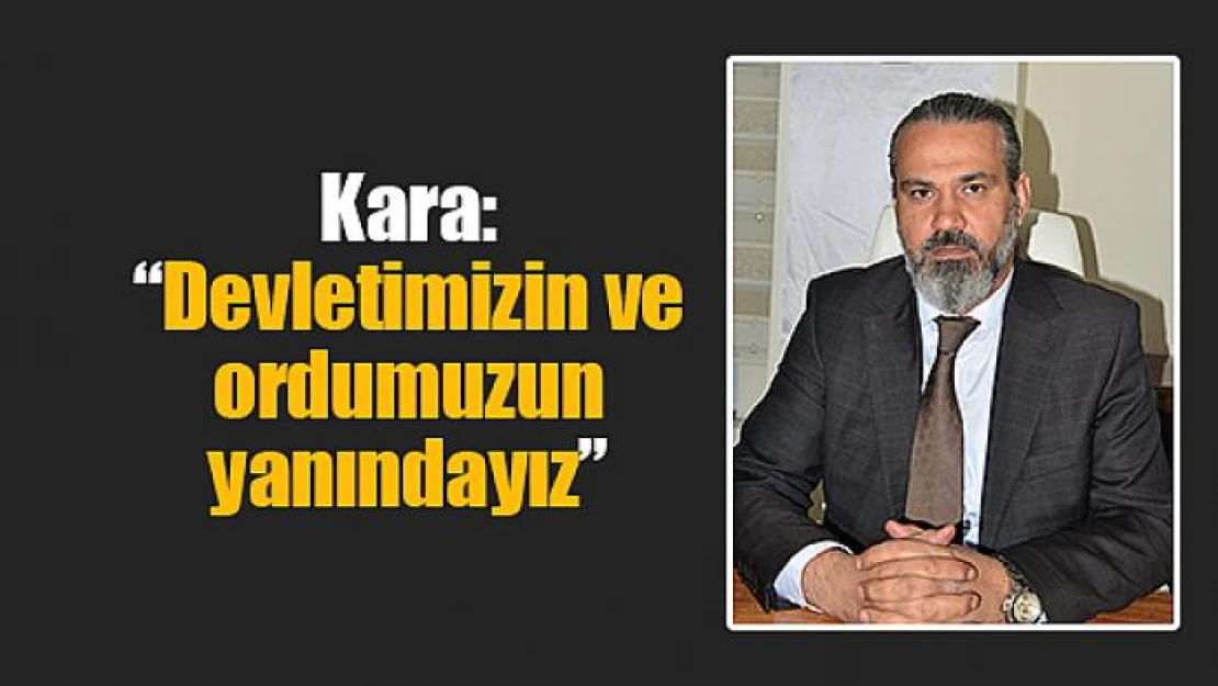 Kara: 'Devletimizin ve ordumuzun yanındayız'