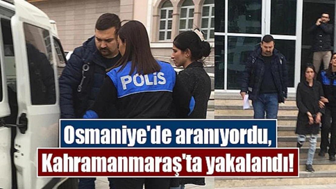 Osmaniye'de aranıyordu, Kahramanmaraş'ta yakalandı!