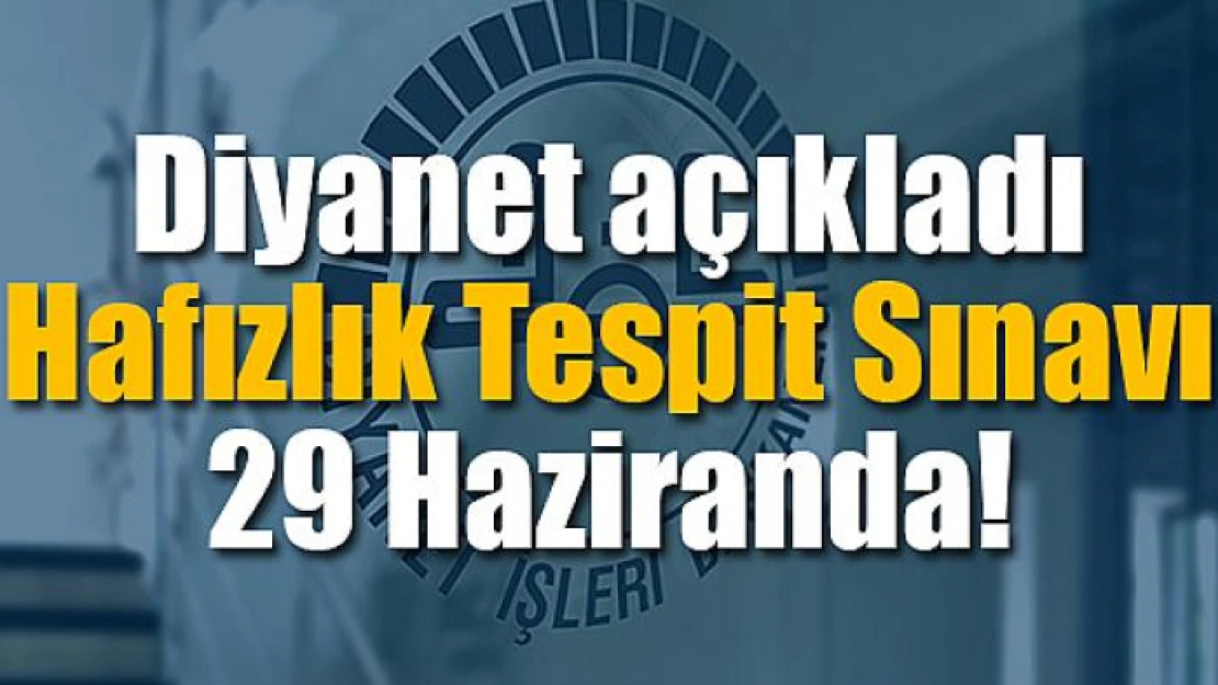 Diyanet açıkladı: Hafızlık Tespit Sınavı 29 Haziranda