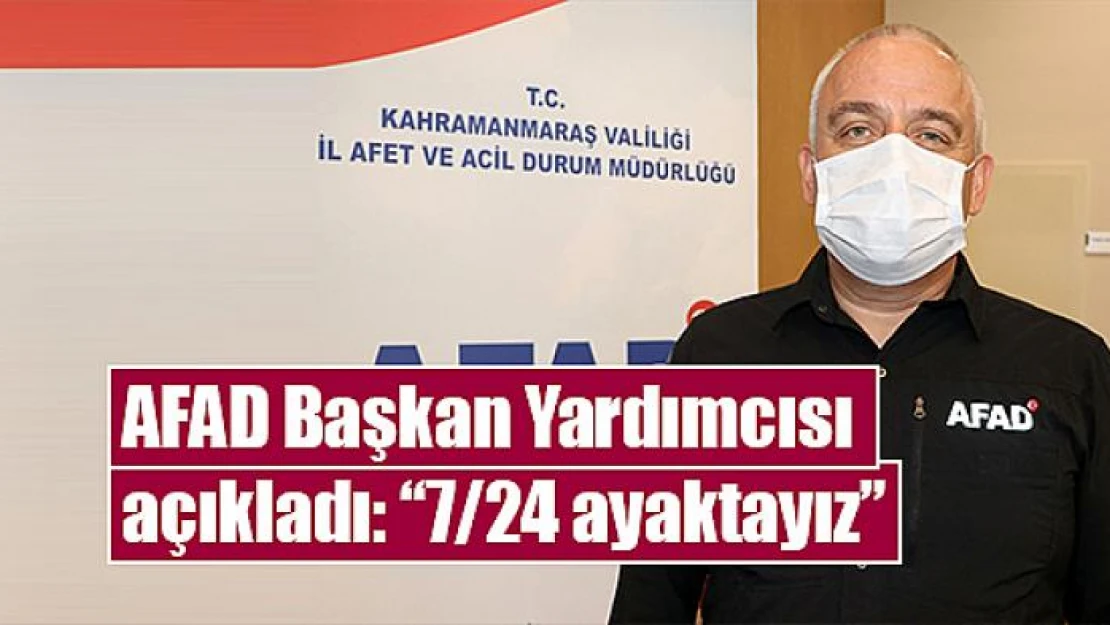 AFAD Başkan Yardımcısı açıkladı: '7/24 ayaktayız'