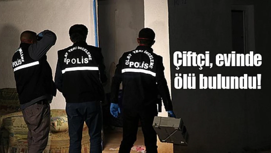 Çiftçi, evinde ölü bulundu!