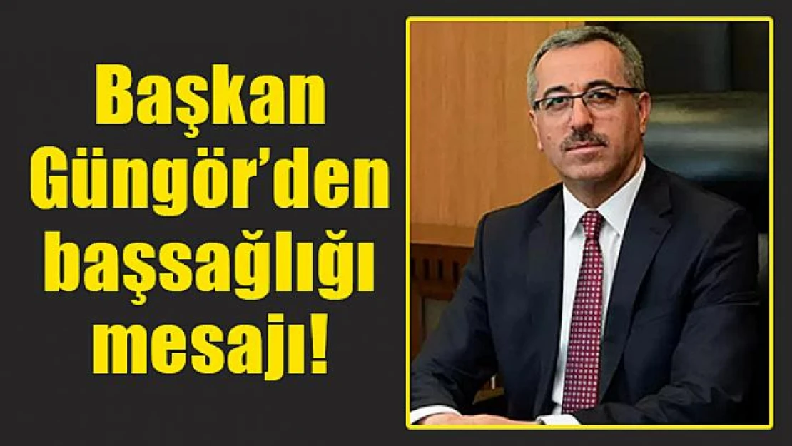 Başkan Güngör'den başsağlığı mesajı!