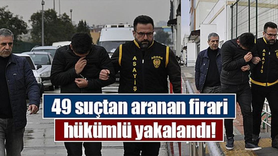 49 suçtan aranan firari hükümlü yakalandı!