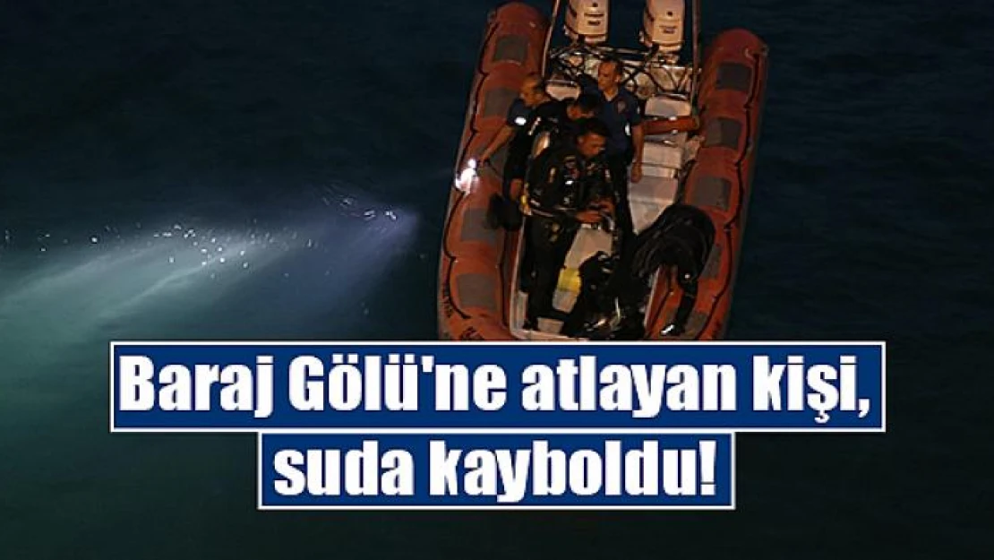 Baraj Gölü'ne atlayan kişi, suda kayboldu