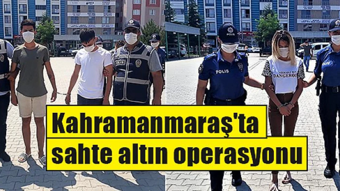 Kahramanmaraş'ta sahte altın operasyonu