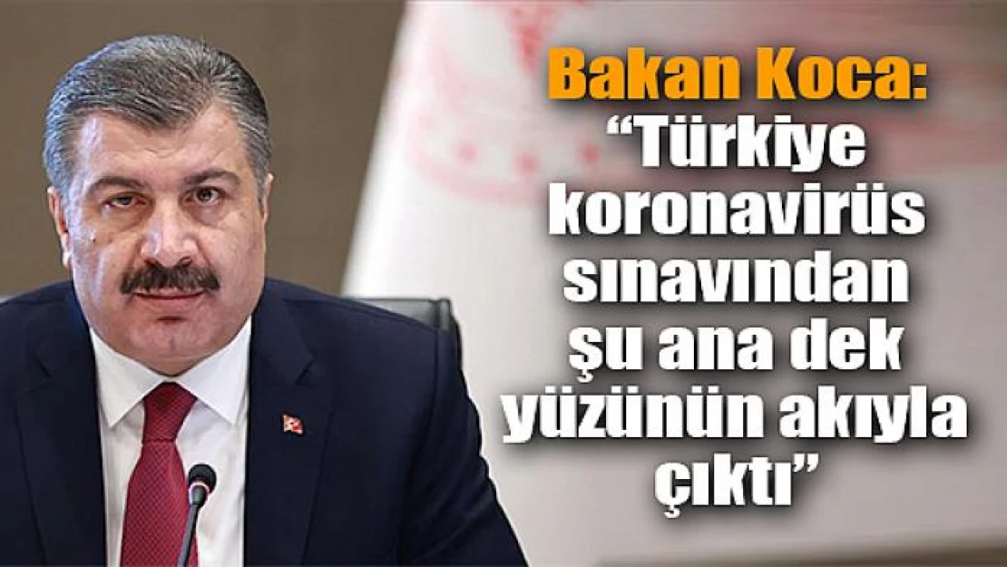 Koca: 'Türkiye koronavirüs sınavından şu ana dek yüzünün akıyla çıktı'