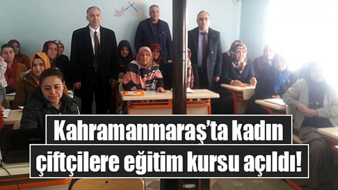 Kahramanmaraş'ta kadın çiftçilere eğitim kursu açıldı!