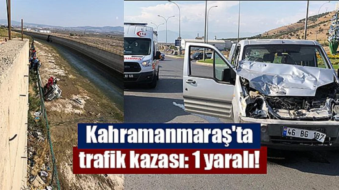 Kahramanmaraş'ta trafik kazası: 1 yaralı!