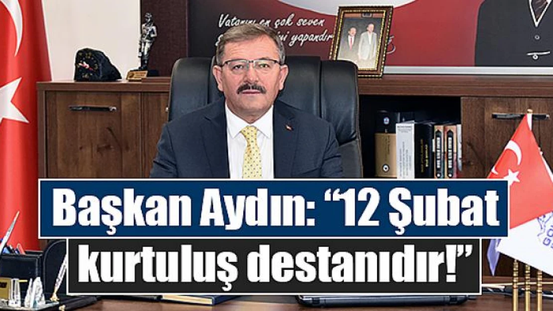 Başkan Aydın: '12 Şubat kurtuluş destanıdır!'