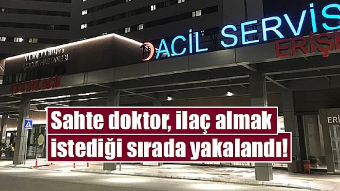 Sahte doktor, ilaç almak istediği sırada yakalandı