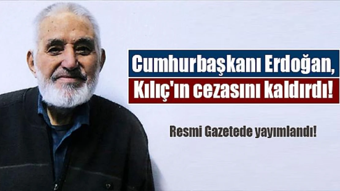 Cumhurbaşkanı Erdoğan, Kılıç'ın cezasını kaldırdı!