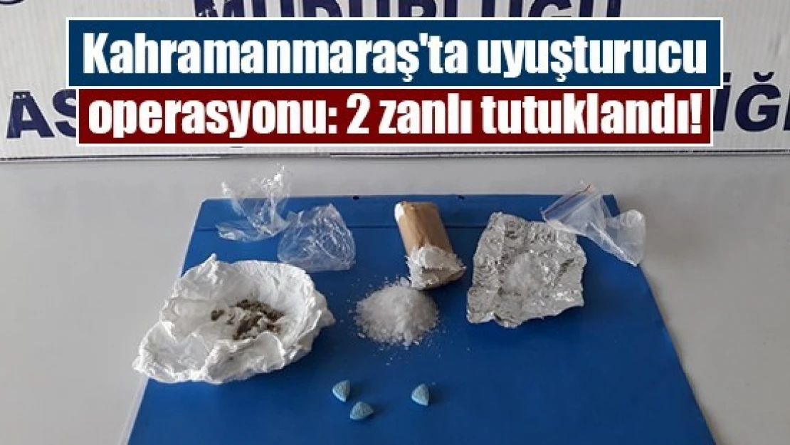 Kahramanmaraş'ta uyuşturucu operasyonu: 2 zanlı tutuklandı!