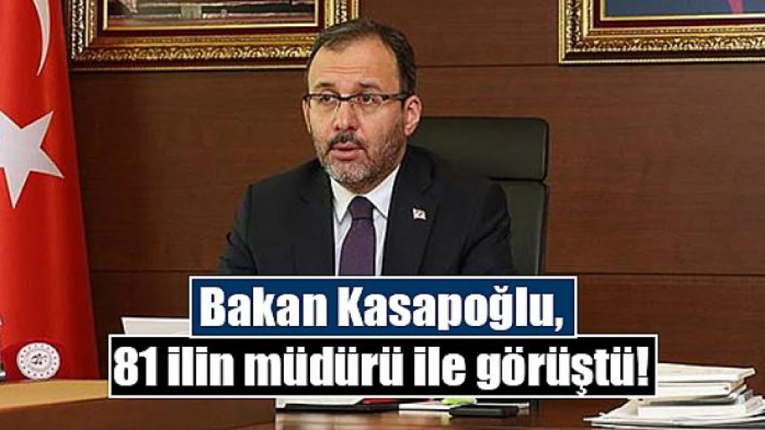 Bakan Kasapoğlu, 81 ilin müdürü ile görüştü!