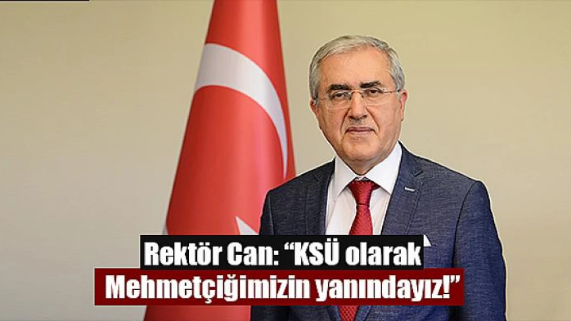 Rektör Can: 'KSÜ olarak Mehmetçiğimizin yanındayız!'