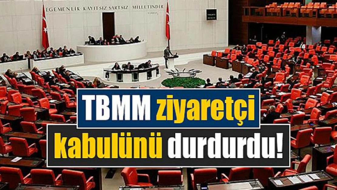 TBMM ziyaretçi kabulünü durdurdu!