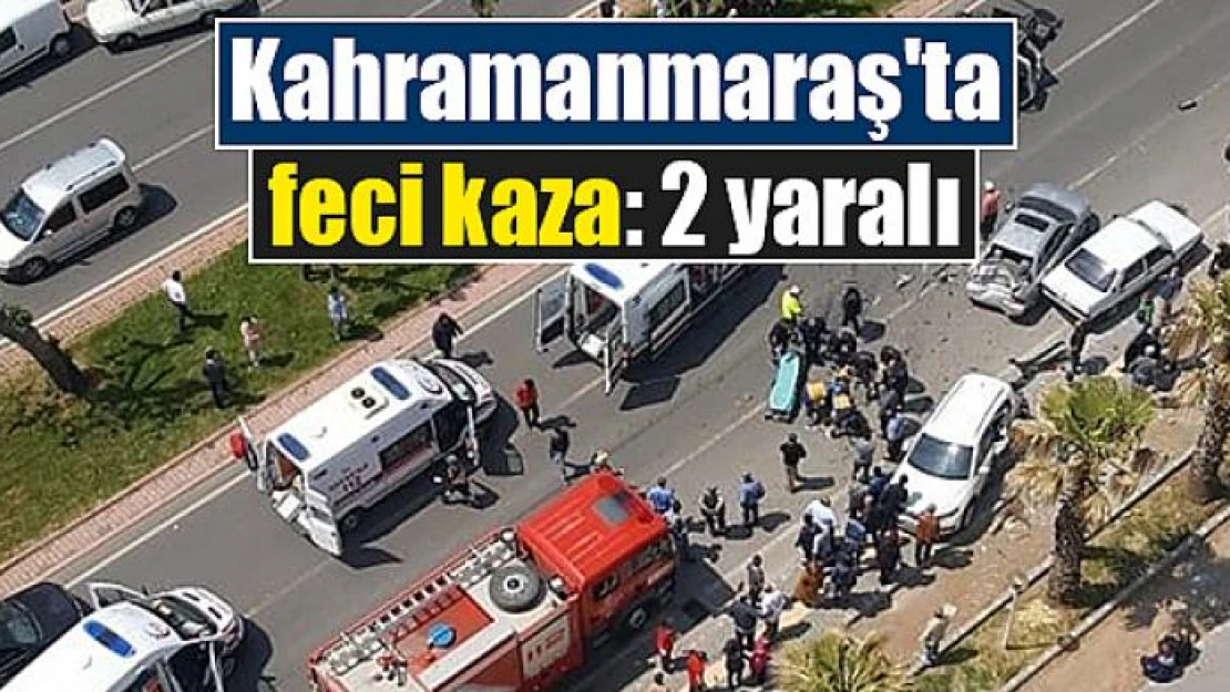 Kahramanmaraş'ta feci kaza: 2 yaralı