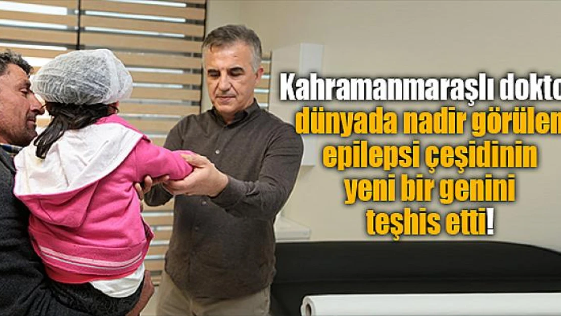 Kahramanmaraşlı doktor, dünyada nadir görülen epilepsi çeşidinin yeni bir genini teşhis etti