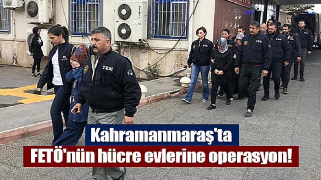 Kahramanmaraş'ta FETÖ'nün hücre evlerine operasyon!