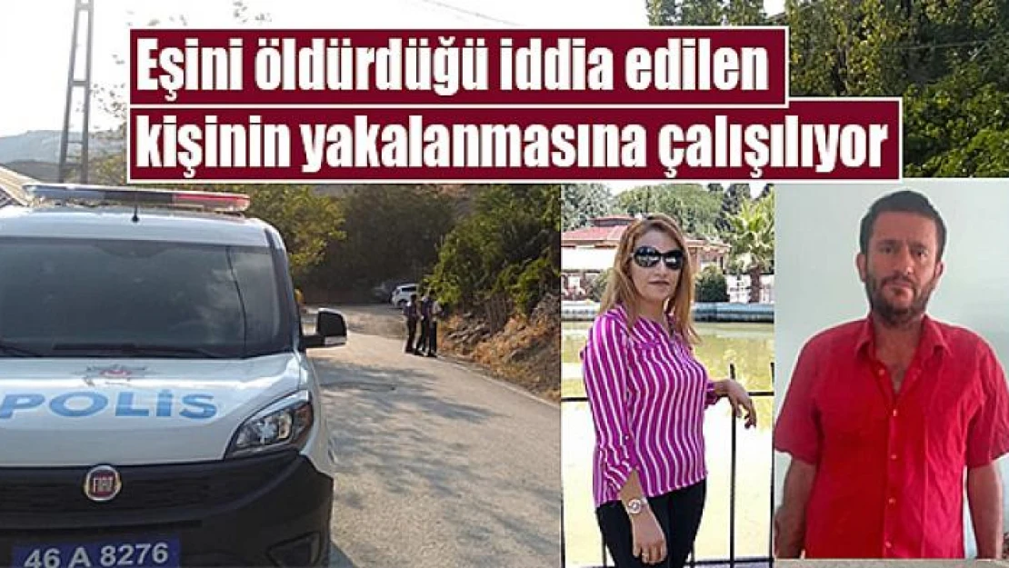 Eşini öldürdüğü iddia edilen kişinin yakalanmasına çalışılıyor