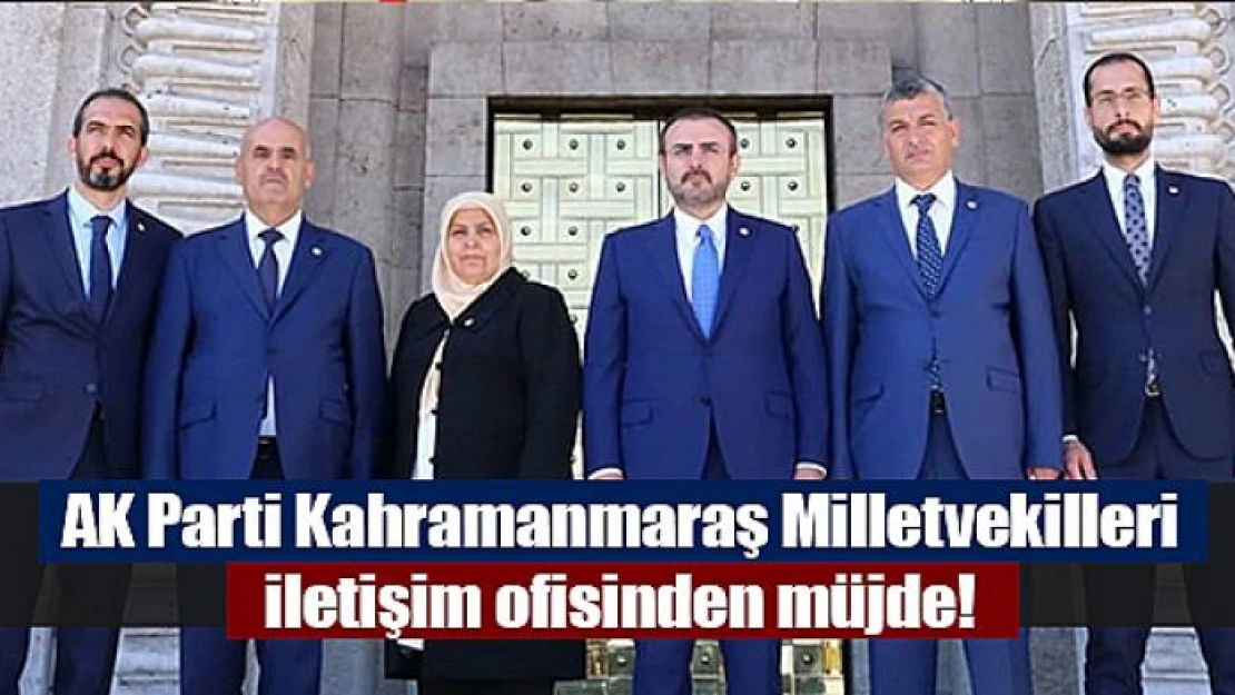 AK Parti Kahramanmaraş Milletvekilleri iletişim ofisinden müjde