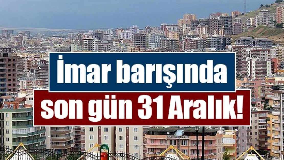 İmar barışında son gün 31 Aralık!