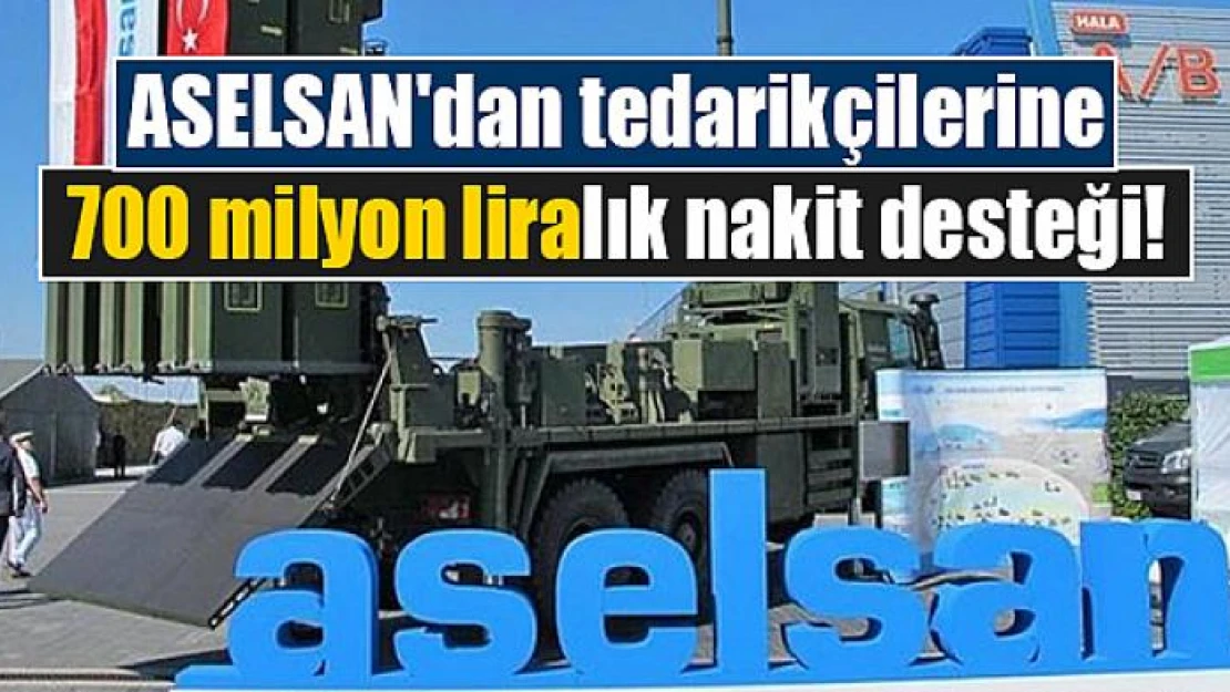 ASELSAN'dan tedarikçilerine 700 milyon liralık nakit desteği!