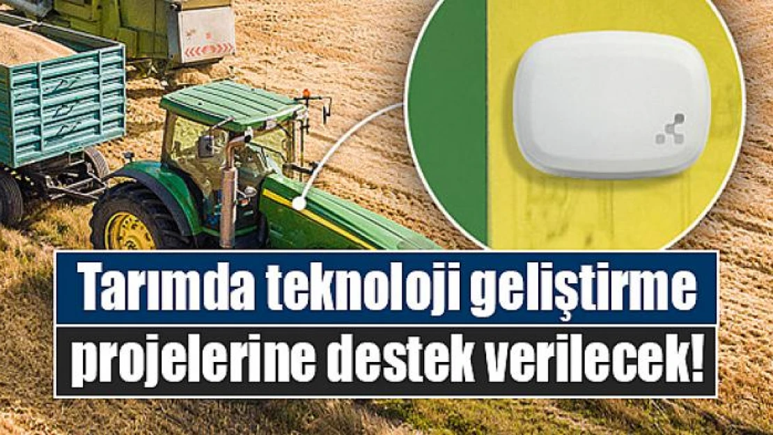 Tarımda teknoloji geliştirme projelerine destek verilecek!