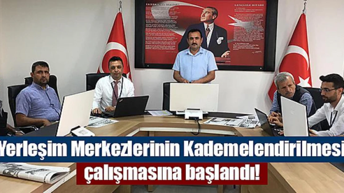 Yerleşim Merkezlerinin Kademelendirilmesi çalışmasına başlandı!