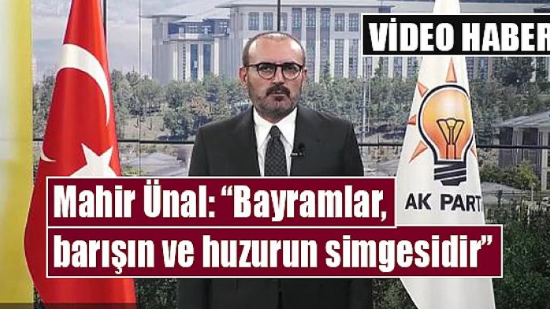 Mahir Ünal: 'Bayramlar barışın ve huzurun simgesidir'