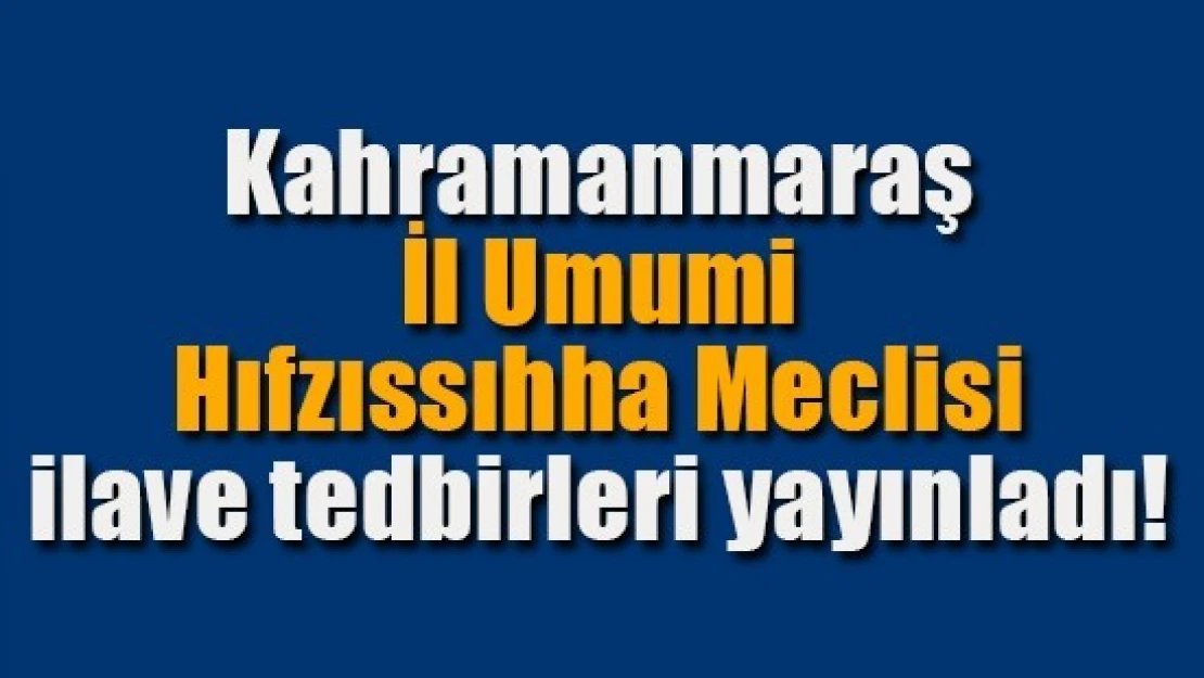 İl Umumi Hıfzıssıhha Meclisi ilave tedbirleri yayınladı