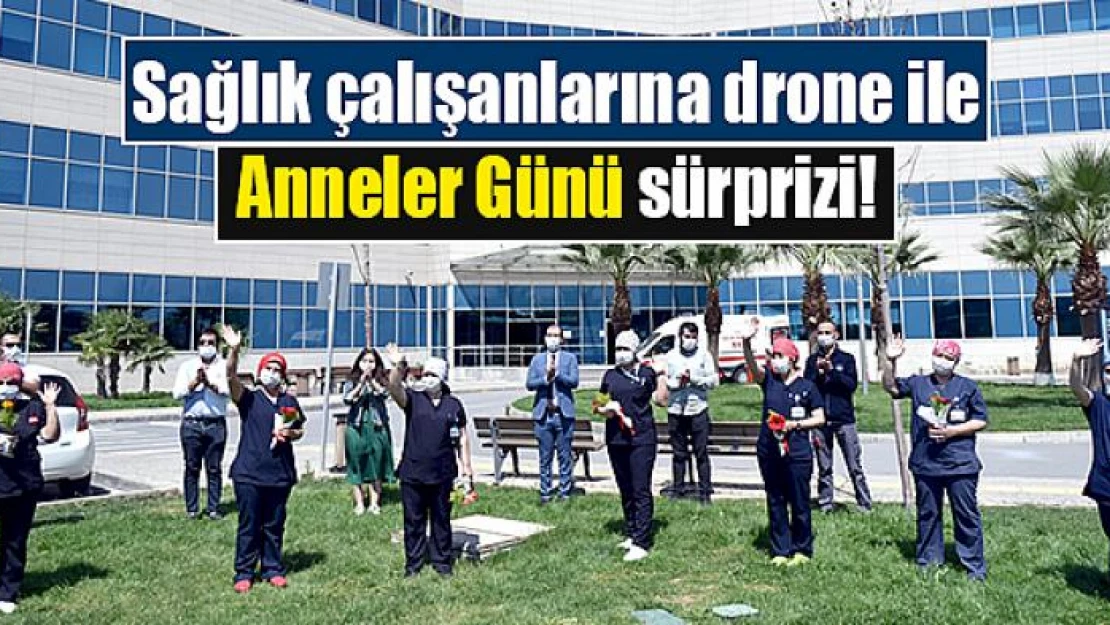 Sağlık çalışanlarına drone ile Anneler Günü sürprizi