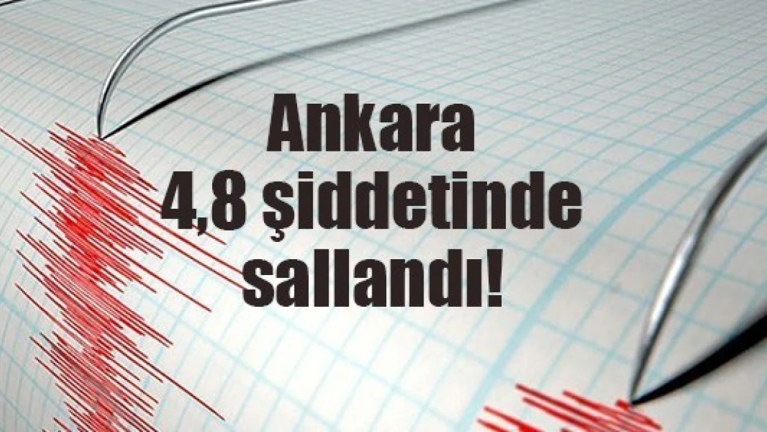 Ankara 4,8 şiddetinde sallandı!