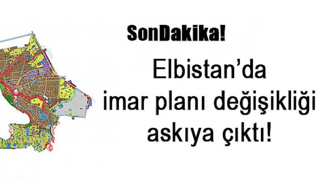 Elbistan'da imar planı değişikliği askıya çıktı!