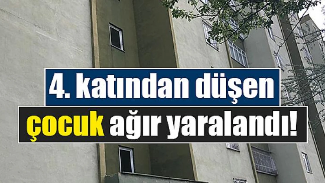 4. katından düşen çocuk ağır yaralandı!