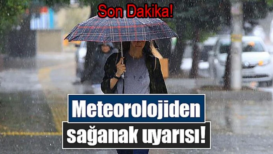 Meteorolojiden sağanak uyarısı!