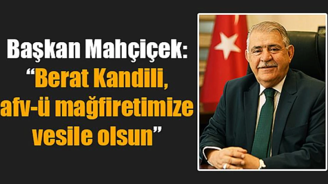 Başkan Mahçiçek: 'Berat Kandili, afv-ü mağfiretimize vesile olsun!'