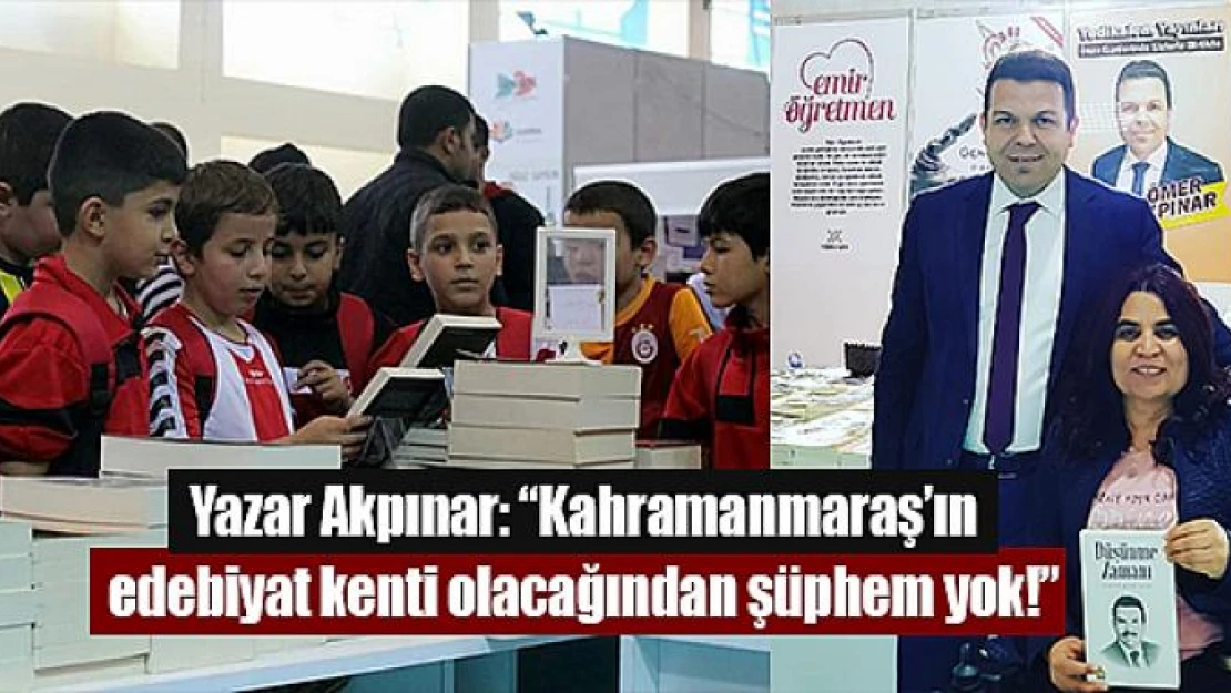 Yazar Akpınar, 'Kahramanmaraş'ın edebiyat kenti olacağından şüphem yok'