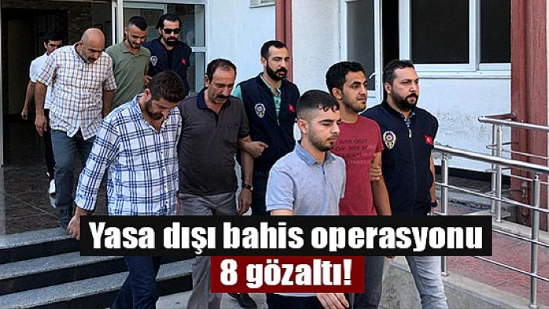 Yasa dışı bahis operasyonu: 8 gözaltı!